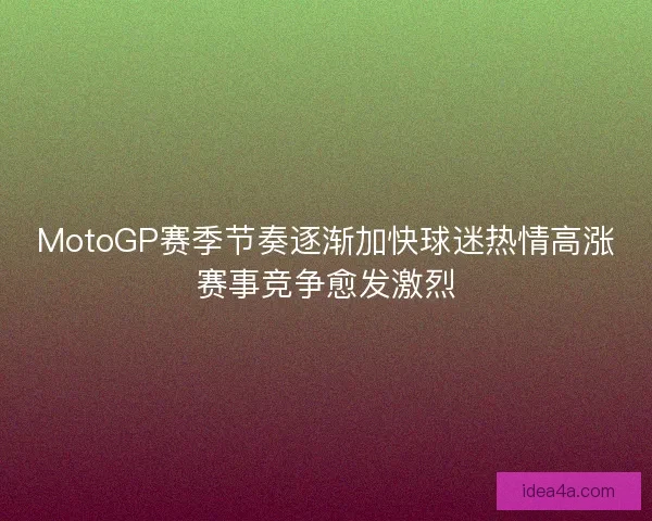 MotoGP赛季节奏逐渐加快球迷热情高涨赛事竞争愈发激烈