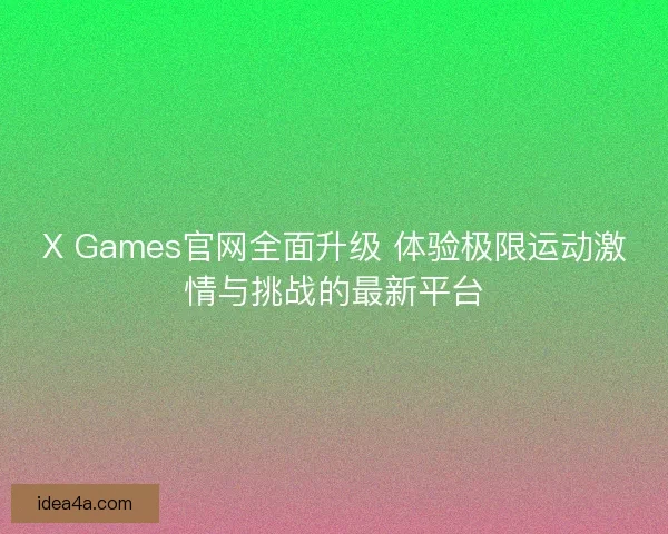 X Games官网全面升级 体验极限运动激情与挑战的最新平台